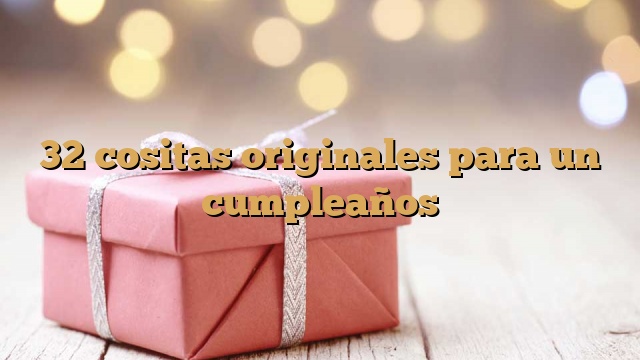 32 cositas originales para un cumpleaños